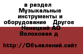  в раздел : Музыкальные инструменты и оборудование » Другое . Ненецкий АО,Волоковая д.